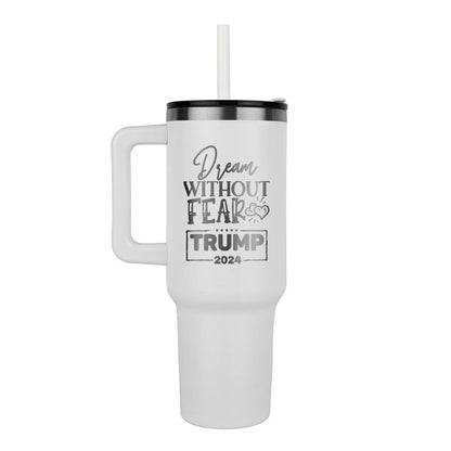 Trump 2024  SS 40 Oz. Tumbler with Handle BPA Free, Laser Engraved with Reusable Straw, Dream Without Fear Trump 2024