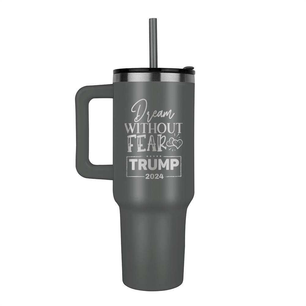 Trump 2024  SS 40 Oz. Tumbler with Handle BPA Free, Laser Engraved with Reusable Straw, Dream Without Fear Trump 2024